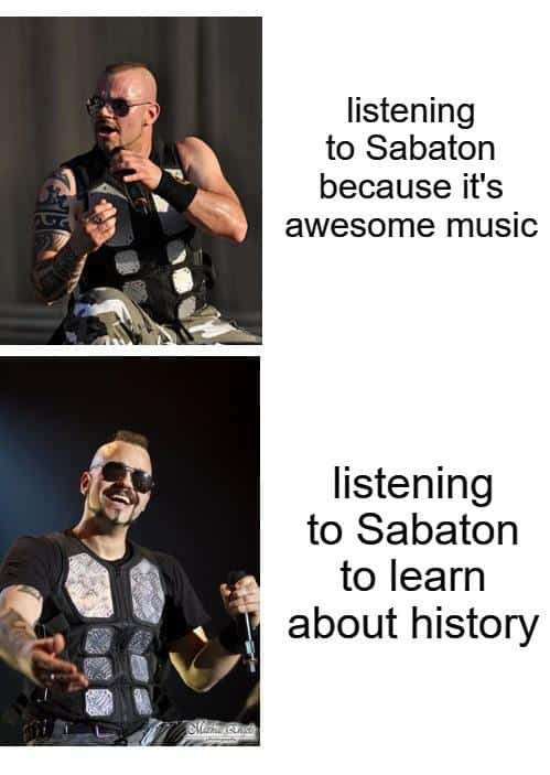 dank history memes - history memes - listening to Sabaton because it's awesome music listening to Sabaton to learn about history Sle