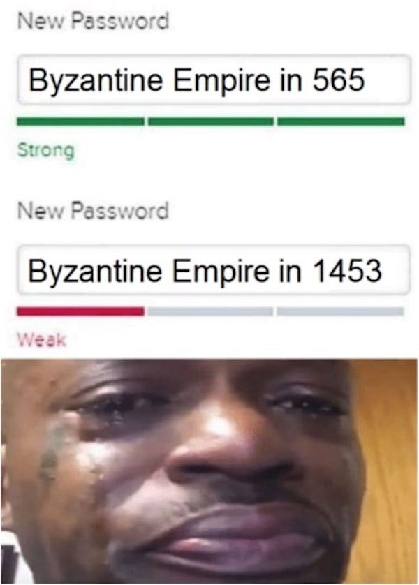 dank history memes - history memes - New Password Byzantine Empire in 565 Strong New Password Byzantine Empire in 1453 Weak