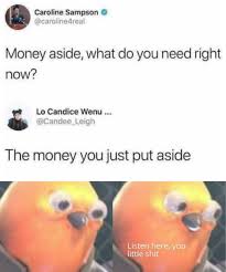 dank memes - no this isn t how you play - Caroline Sampson carolineral Money aside, what do you need right now? Lo Candice Wenu... Candee Leigh The money you just put aside Led little shut