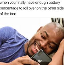 dank memes - phone meme - when you finally have enough battery percentage to roll over on the other side of the bed