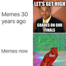 dank memes - memes then memes now - Let'S Get High Memes 30 years ago Grades On Our Finals Memes now