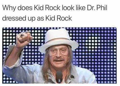 Why does Kid Rock look Dr. Phil dressed up as Kid Rock