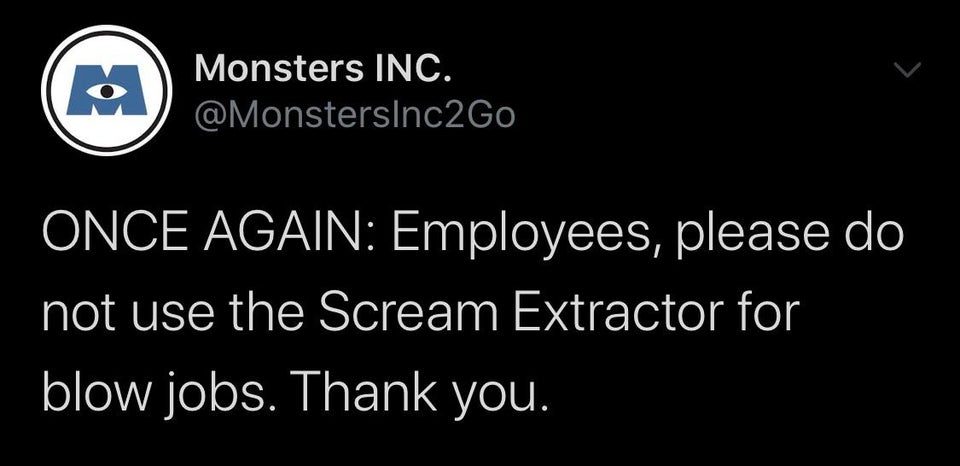 Monsters Inc. Once Again Employees, please do not use the Scream Extractor for blow jobs. Thank you.