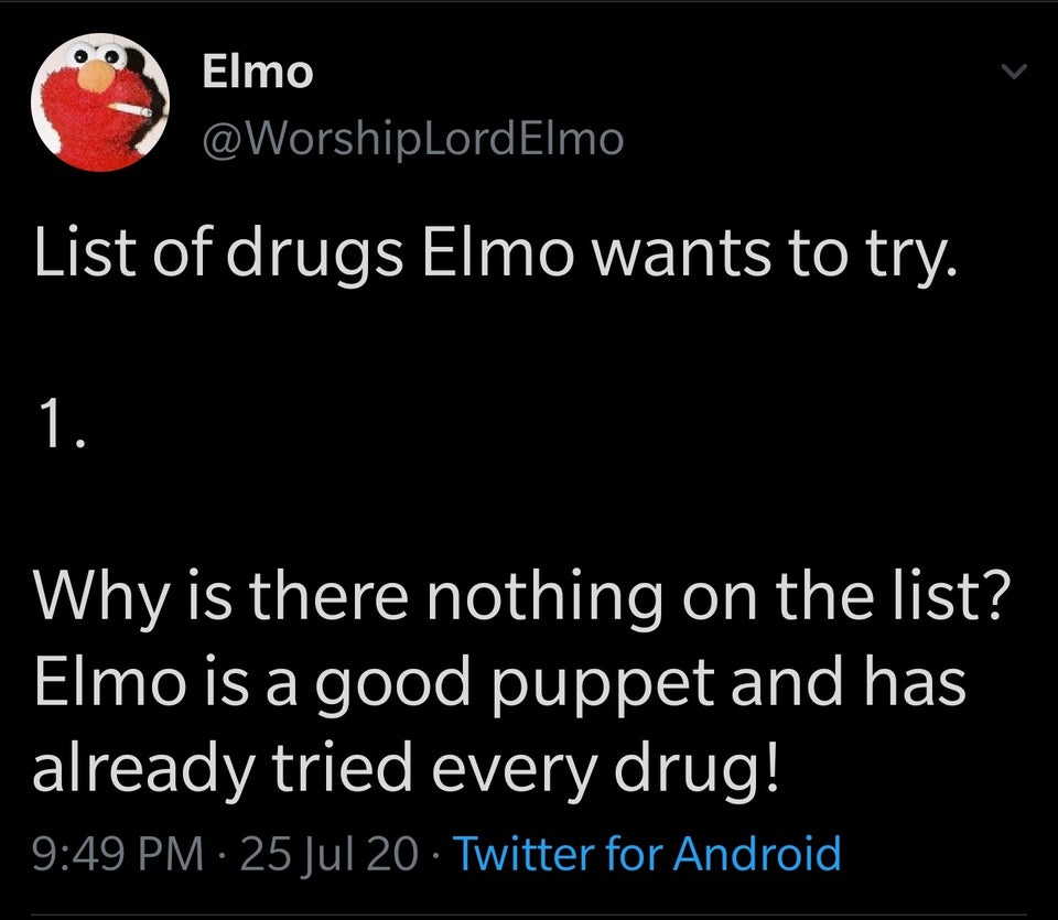 Elmo List of drugs Elmo wants to try. 1. Why is there nothing on the list? Elmo is a good puppet and has already tried every drug!