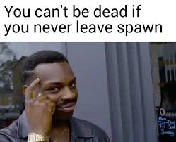 dank gaming memes - c's get degrees meme - You can't be dead if you never leave spawn Sak