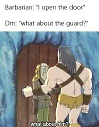 dank gaming memes - d&d barbarian memes - Barbarian 'l open the door" Dm "what about the guard?" what about him?