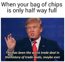 dank gaming memes - photo caption - When your bag of chips is only half way full This has been the worst trade deal in the history of trade deals, maybe ever