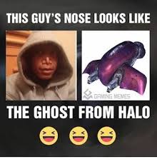 dank gaming memes - gaming memes - This Guy'S Nose Looks Gringeme The Ghost From Halo