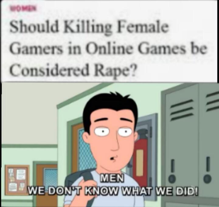Should Killing Female Gamers in Online Games be Considered Rape? Men We Don'T Know What We Did!