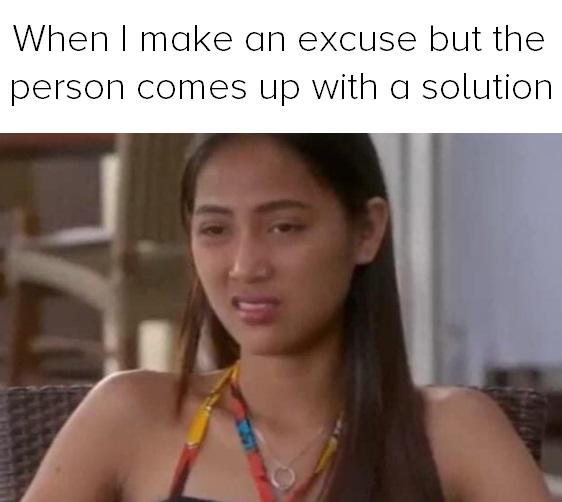 rose marie 90 day fiance - When I make an excuse but the person comes up with a solution