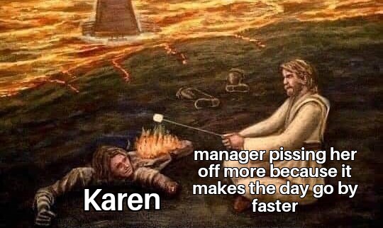 obi wan marshmallow - manager pissing her off more because it makes the day go by faster Karen