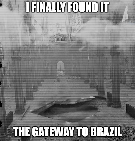 you're going to brazil - you re going to brazil - I Finally Found It The Gateway To Brazil