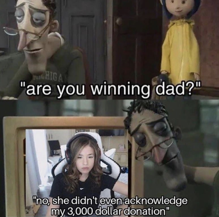 funny memes - you winning dad meme - Shiga "are you winning dad?" "no, she didn't even acknowledge my 3,000 dollar donation"