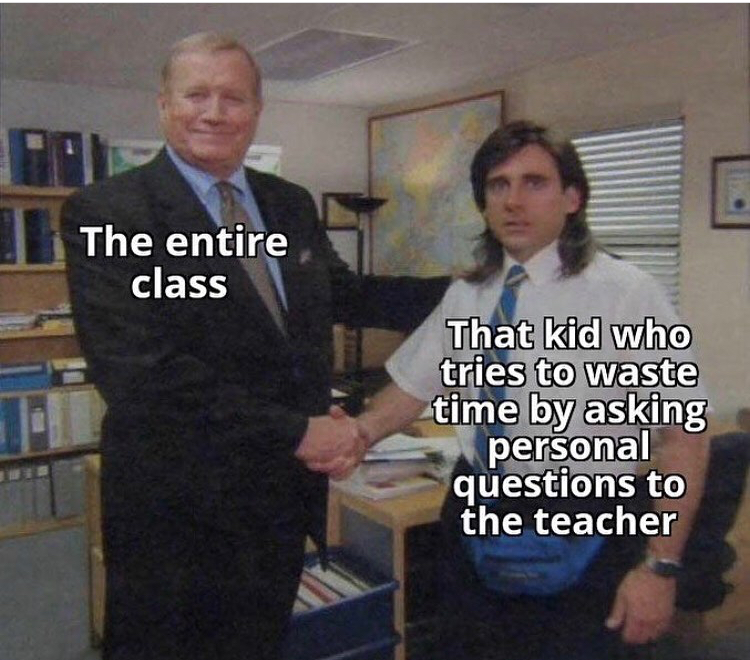 funny memes - michael scott ed truck - The entire class That kid who tries to waste time by asking personal questions to the teacher