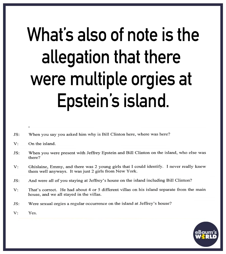 epstein documents full redacted - mainz kastel - What's also of note is the allegation that there were multiple orgies at Epstein's island Js When you say you asked him why is Bill Clinton here, where was here? V On the island. Js When you were present wi