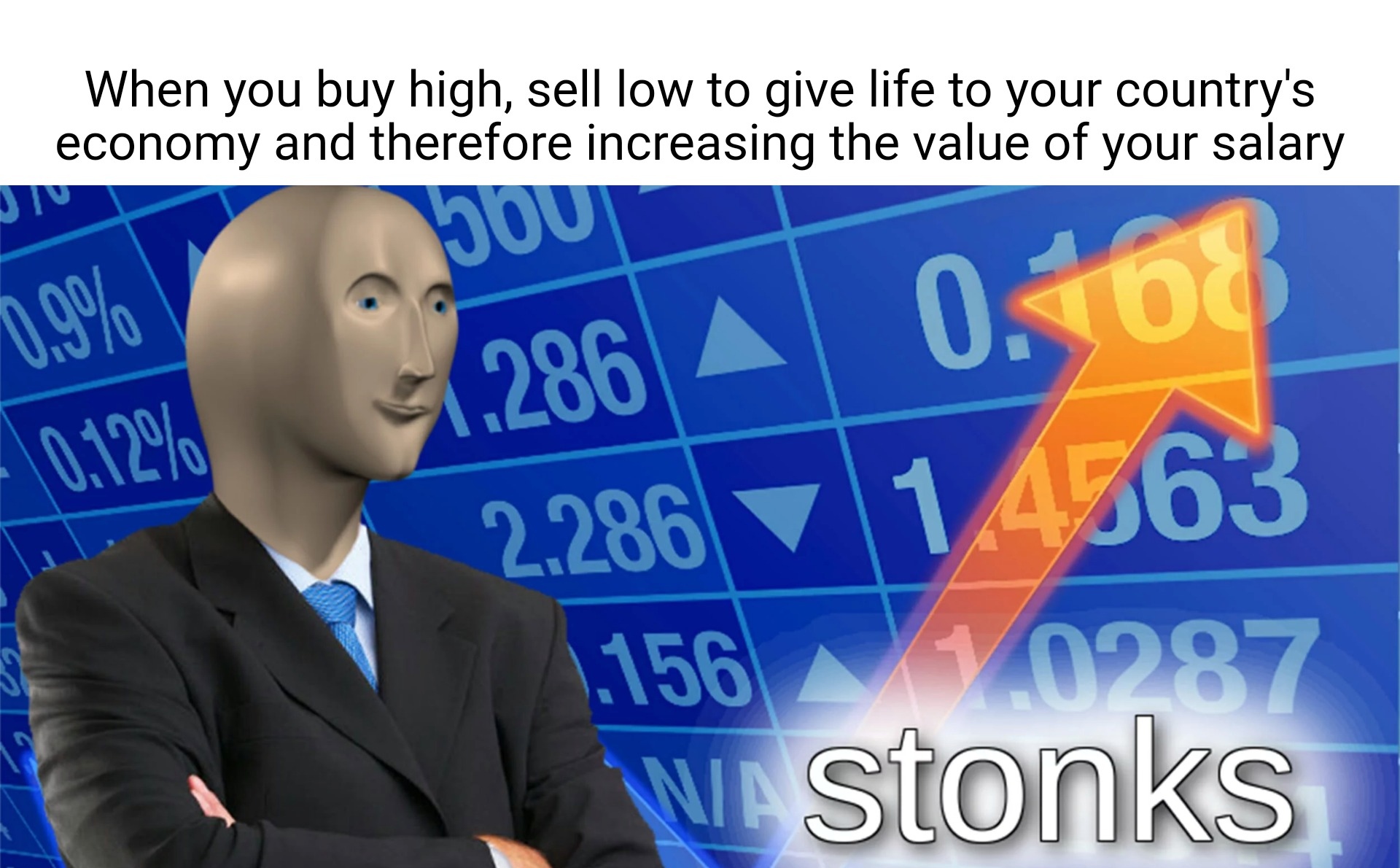 dank memes - big stonks - When you buy high, sell low to give life to your country's economy and therefore increasing the value of your salary 0.9% 1.286 0.10E 1.4563 0.12% 2.286 .156 1.0287 Wastonks