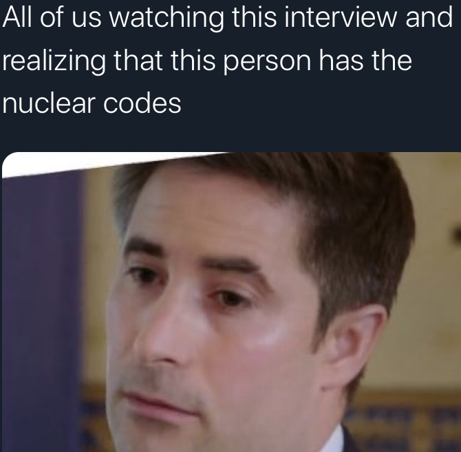 axios trump interview memes - photo caption - All of us watching this interview and realizing that this person has the nuclear codes