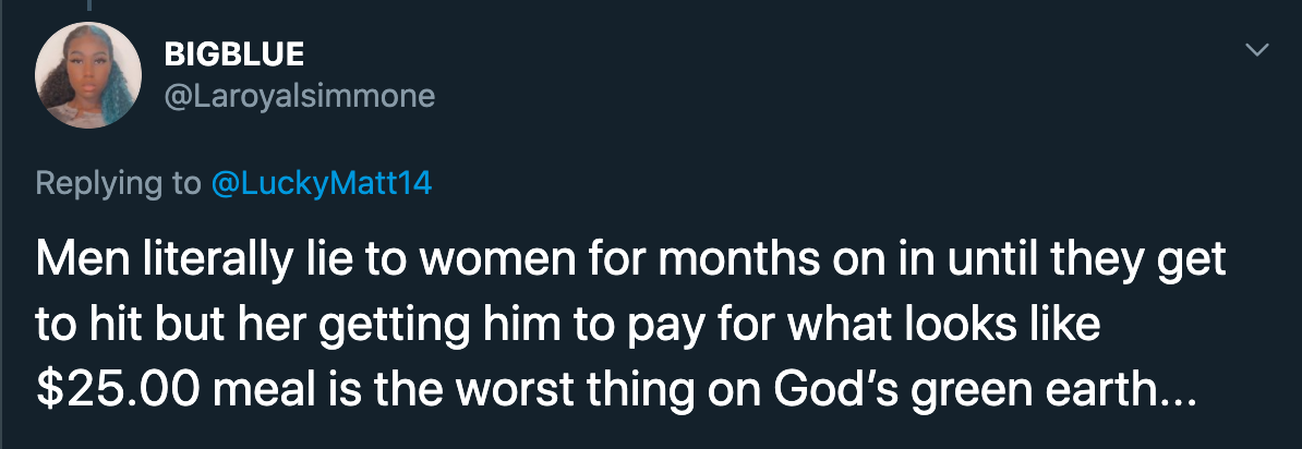 Men literally lie to women for months on in until they get to hit but her getting him to pay for what looks $25.00 meal is the worst thing on God's green earth...