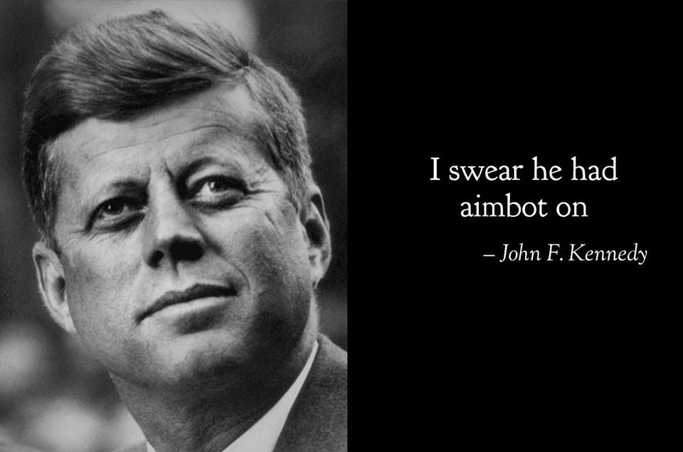 I swear he had aimbot on John F. Kennedy