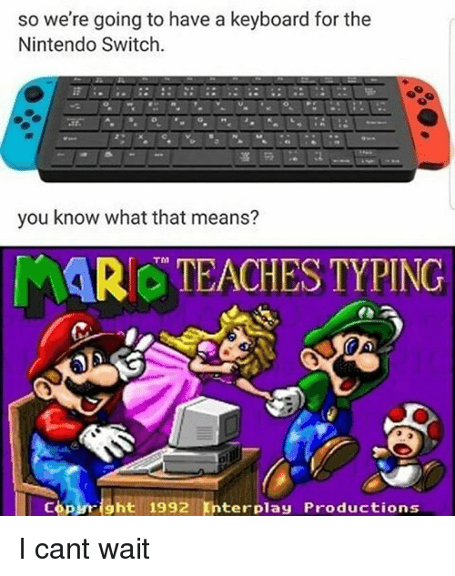 dank memes- nintendo memes - mario teaches typing 1 - so we're going to have a keyboard for the Nintendo Switch. you know what that means? Mar Teaches Typing Copyright 1992 Interplay Productions I cant wait