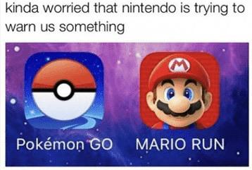 dank memes- nintendo memes - pokemon go mario run meme - kinda worried that nintendo is trying to warn us something Pokmon Go Mario Run