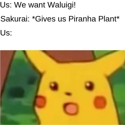 dank memes- nintendo memes - pikachu meme - Us We want Waluigi! Sakurai Gives us Piranha Plant Us