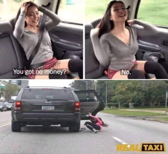 dirty memes - real taxi meme - You got no money? No. P Taxi