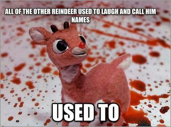 rudolph the red nosed reindeer meme - All Of The Other Reindeer Used To Laugh And Call Him Names Used To