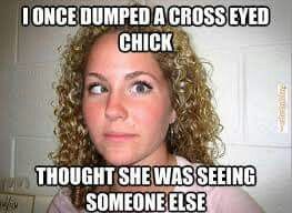 I once Dumped A Cross Eyed Chick Lange Thought She Was Seeing Someone Else