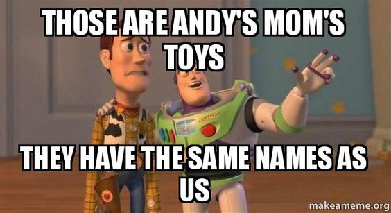 Those Are Andy'S Mom'S Toys They Have The Same Names As Us