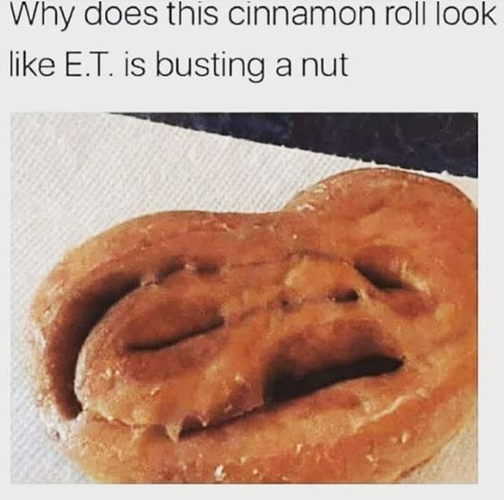 Why does this cinnamon roll look E.T. is busting a nut