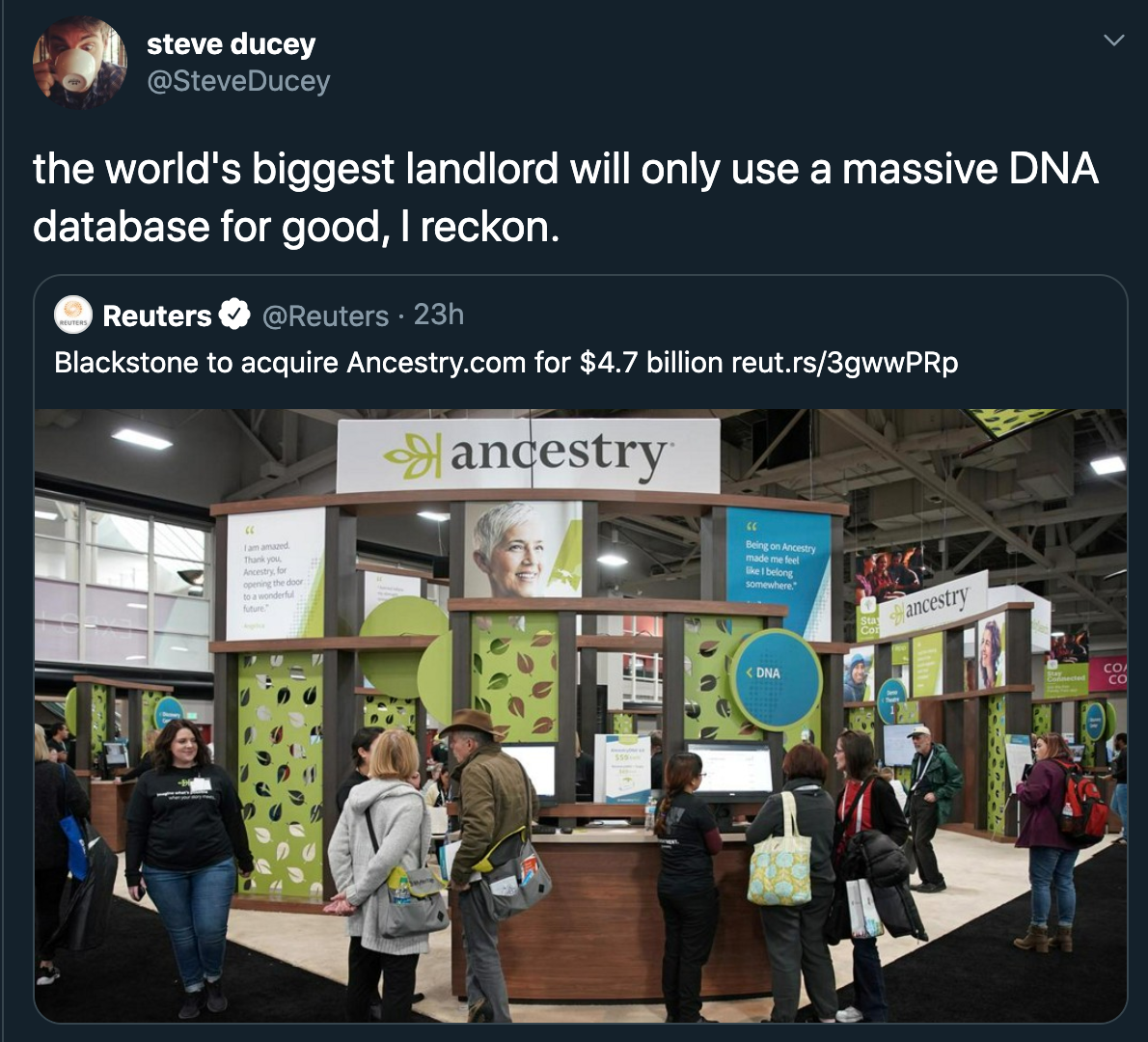 the world's biggest landlord will only use a massive Dna database for good, I reckon. - Blackstone to acquire Ancestry.com for $4.7 billion
