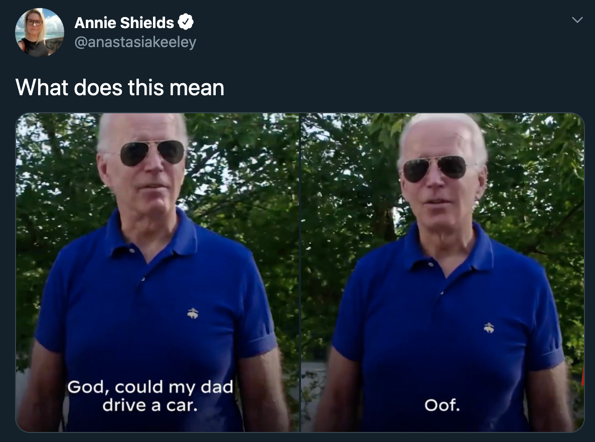 What does this mean - joe biden God, could my dad drive a car. Oof.