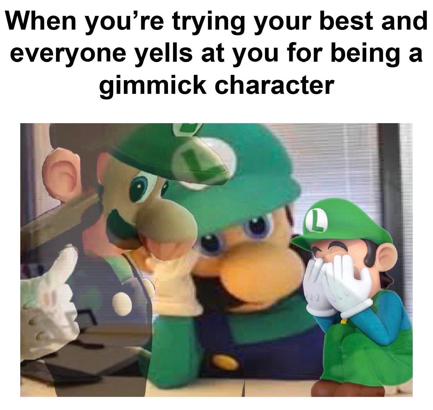 smash bros memes - dank memes- luigi memes - When you're trying your best and everyone yells at you for being a gimmick character L