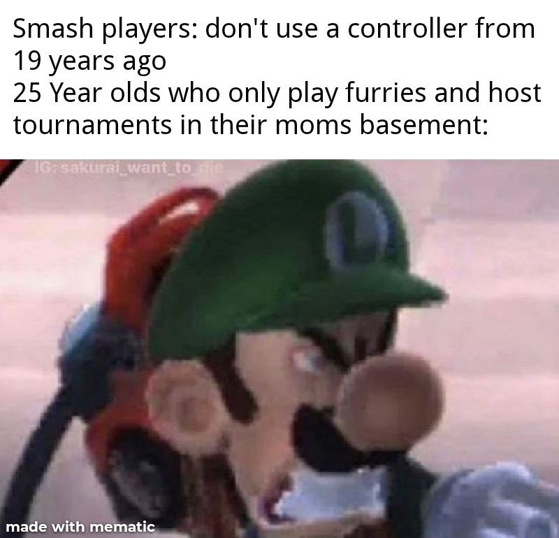 smash bros memes - dank memes- Super Smash Bros. Ultimate - Smash players don't use a controller from 19 years ago 25 Year olds who only play furries and host tournaments in their moms basement 10sakurai_want_to_de made with mematic