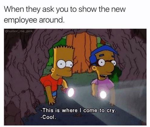 go to cry - When they ask you to show the new employee around. humor_me_pink This is where I come to cry. Cool.