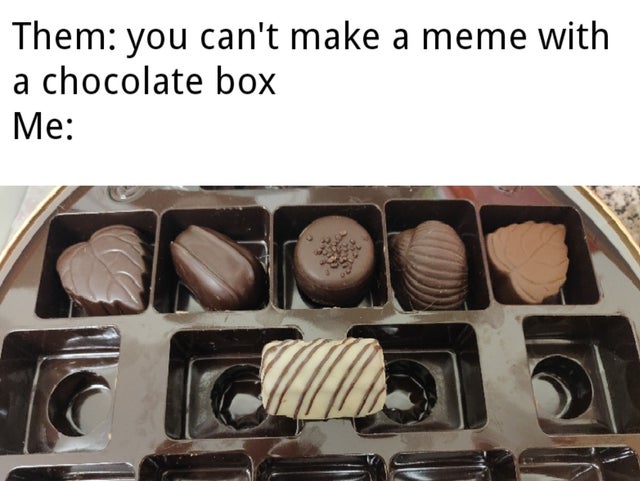 dirty memes - heap - Them you can't make a meme with a chocolate box Me