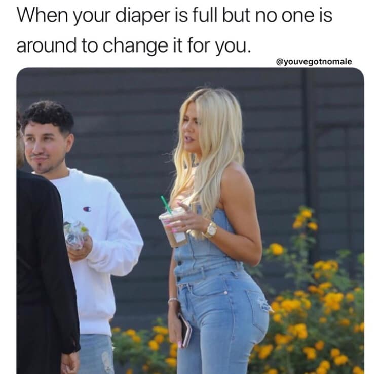 funny pic dump - khloe kardashian show - When your diaper is full but no one is around to change it for you.