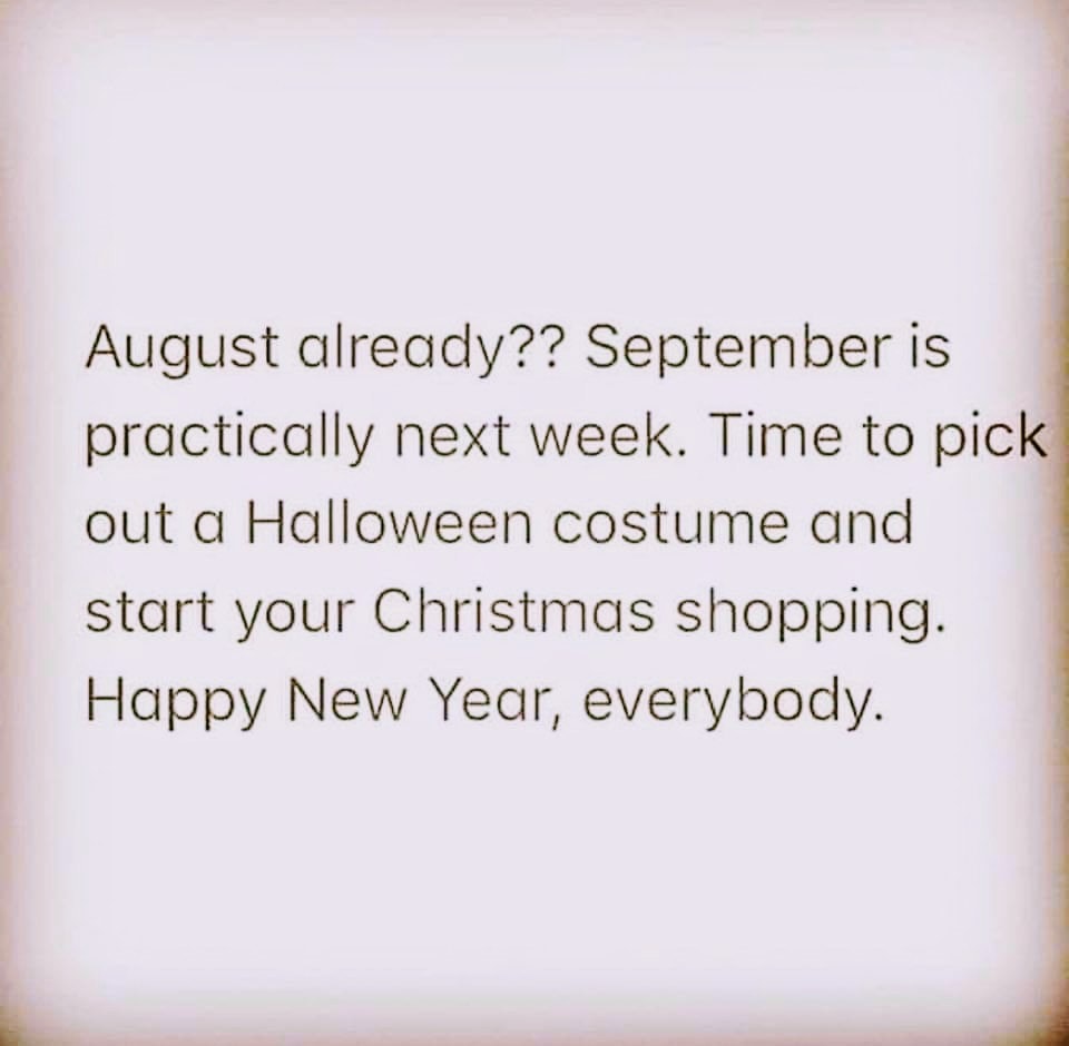 funny pic dump - writing - August already?? September is practically next week. Time to pick out a Halloween costume and start your Christmas shopping. Happy New Year, everybody.