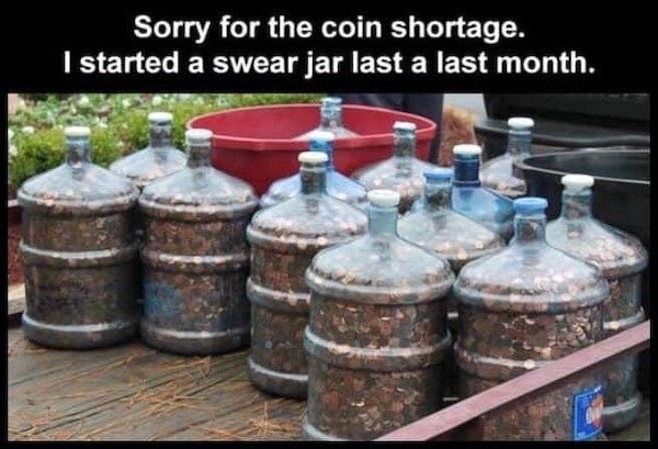 funny pic dump - Sorry for the coin shortage. I started a swear jar last a last month.