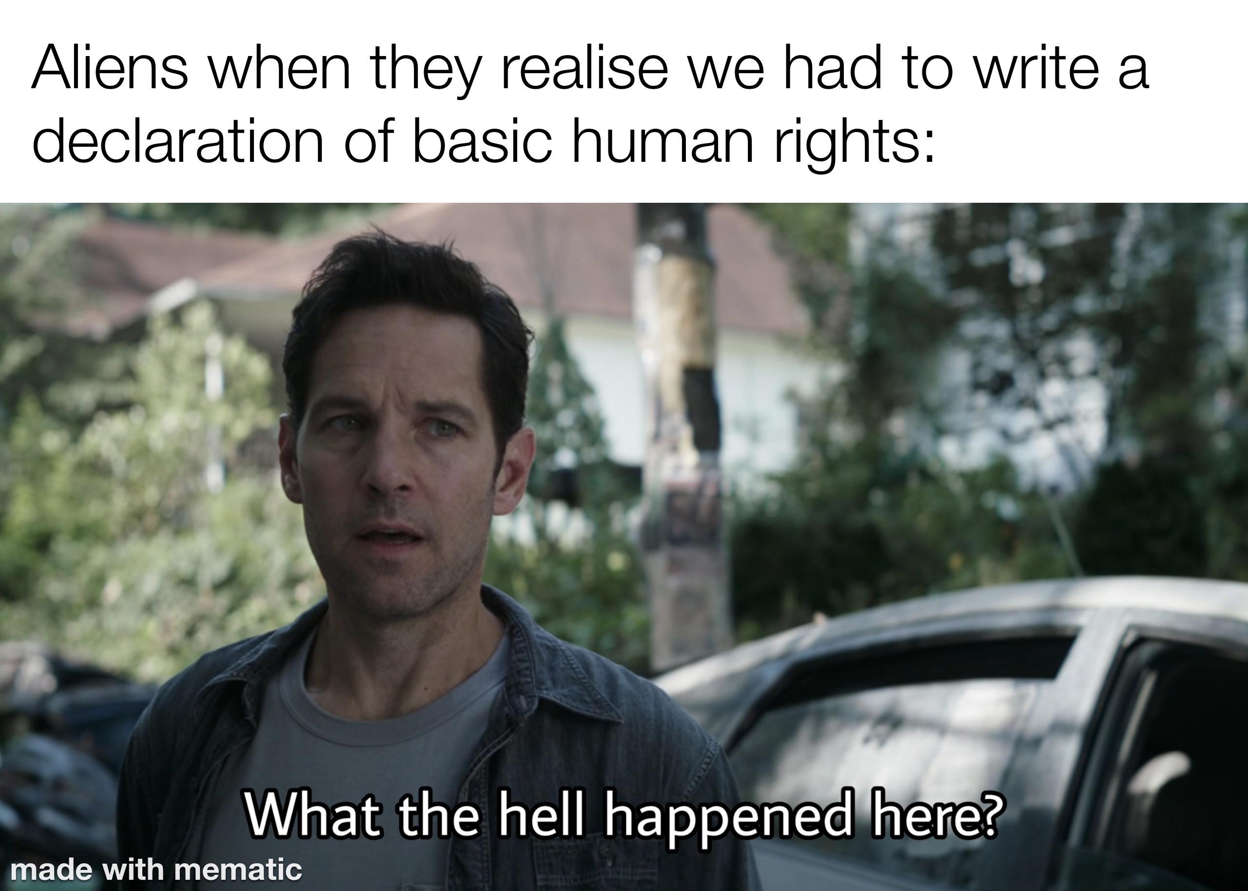 dank memes - fuck happened here meme -  Aliens when they realise we had to write a declaration of basic human rights What the hell happened here? made with mematic