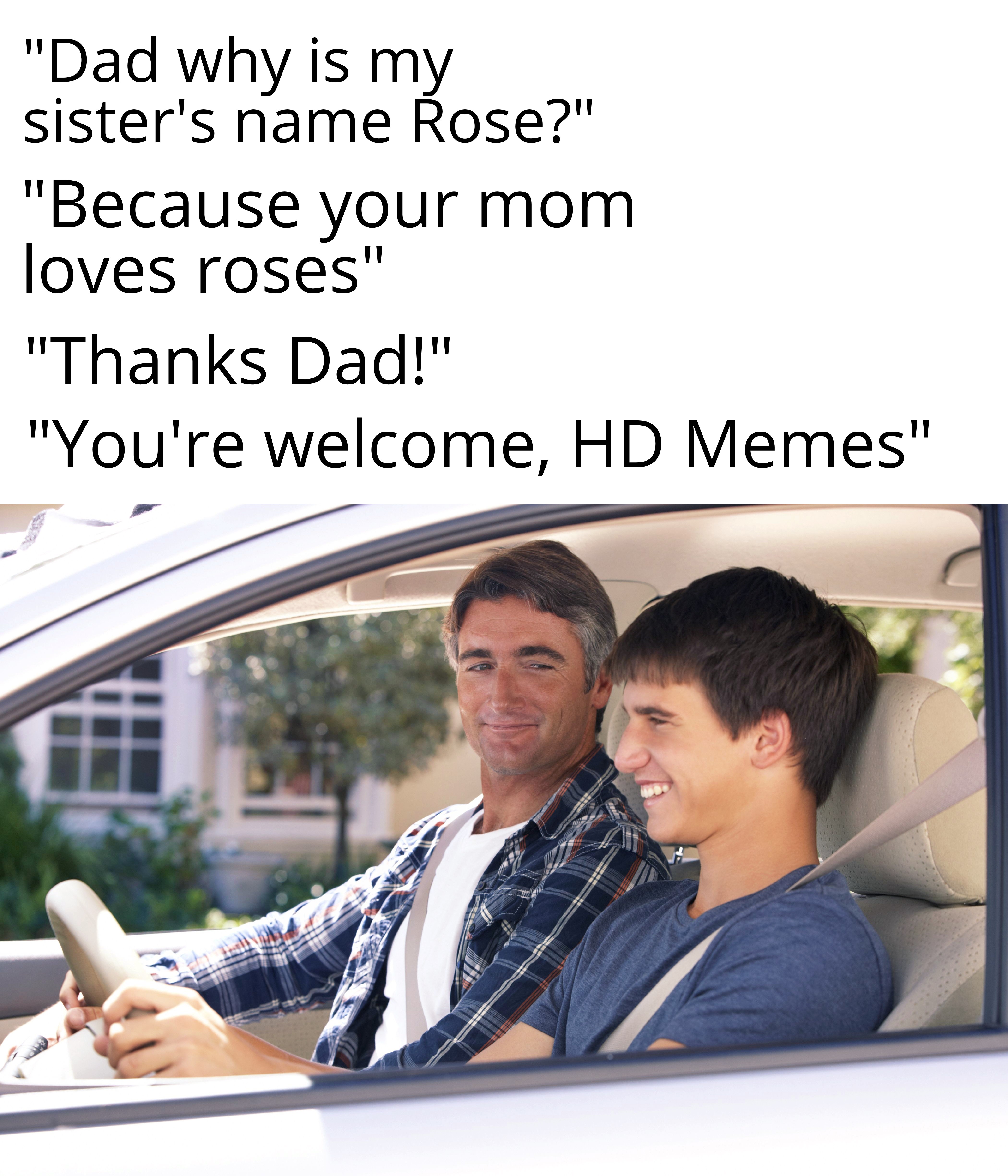 dank memes - arctic monkeys meme - "Dad why is my sister's name Rose?" "Because your mom loves roses" "Thanks Dad!" "You're welcome, Hd Memes"