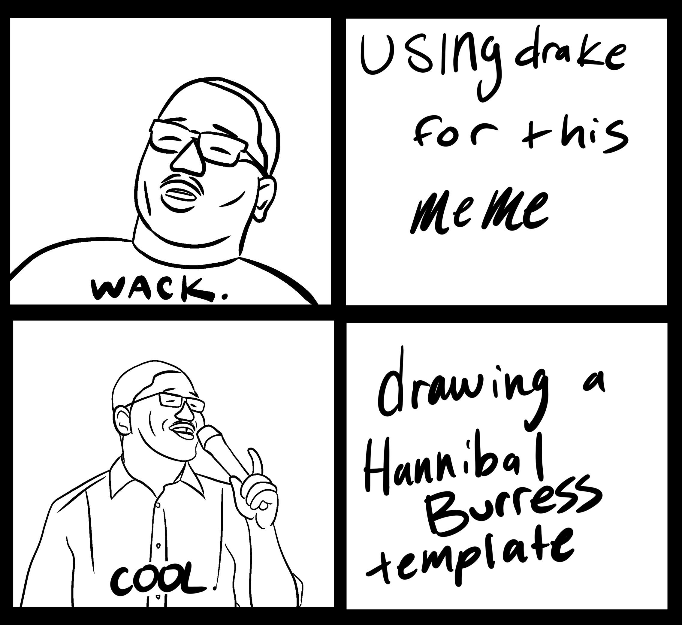 dank memes - cartoon - using drake for this Me Me Wack. a drawing Hannibal Burress template coa Ii