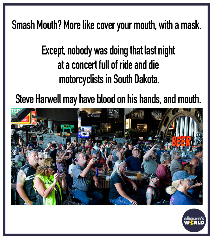 crowd - Smash Mouth? More cover your mouth, with a mask. Except, nobody was doing that last night at a concert full of ride and die motorcyclists in South Dakota. Steve Harwell may have blood on his hands, and mouth. eBaum's Wrld