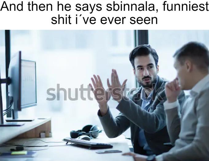 sbinnala - sbinalla f1 memes -  dank memes - it manager -  And then he says sbinnala, funniest shit i've ever seen shutters