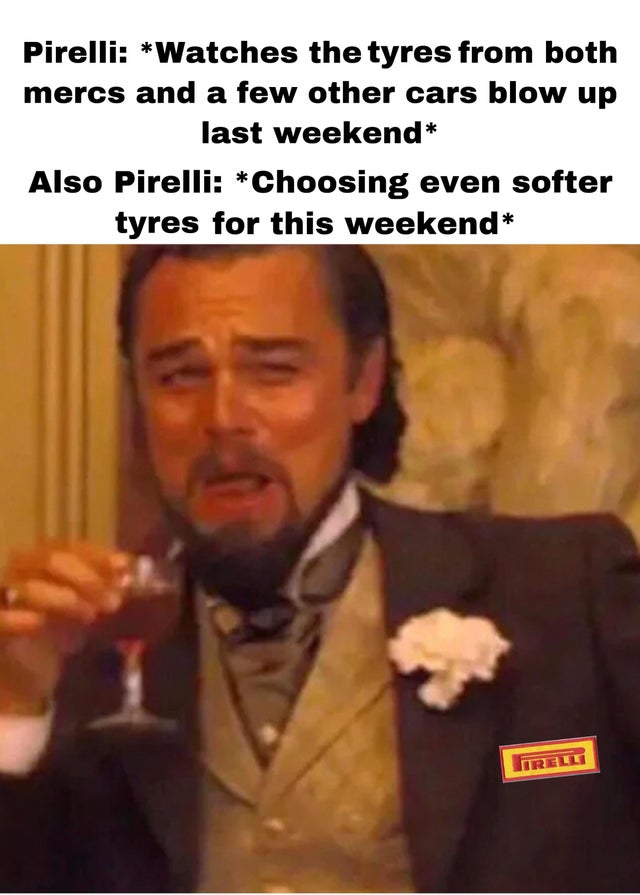 sbinnala - sbinalla f1 memes - dank memes - leonardo dicaprio dairy queen meme - Pirelli Watches the tyres from both mercs and a few other cars blow up last weekend Also Pirelli Choosing even softer tyres for this weekend Irelli