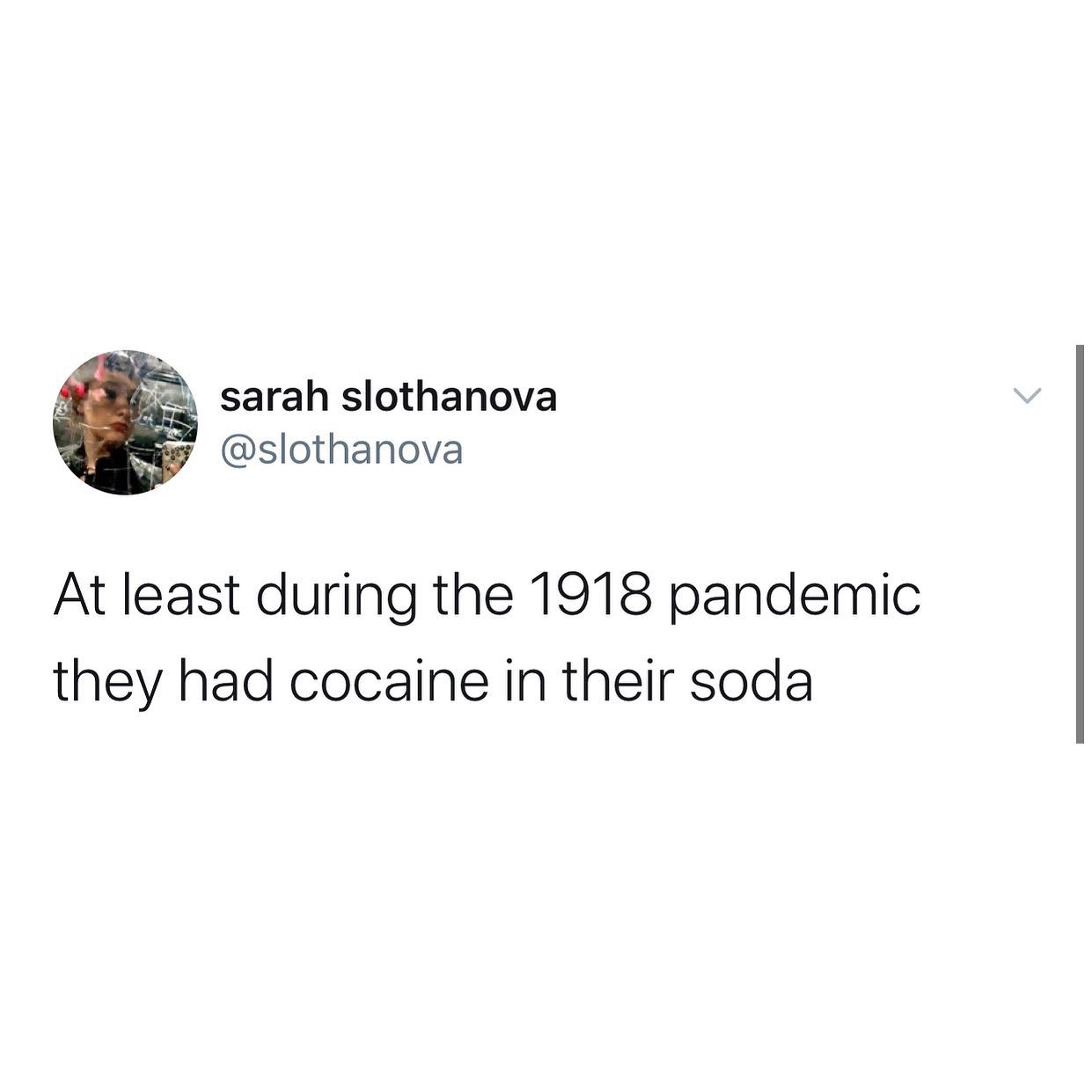 dank memes - twitter - sarah slothanova At least during the 1918 pandemic they had cocaine in their soda