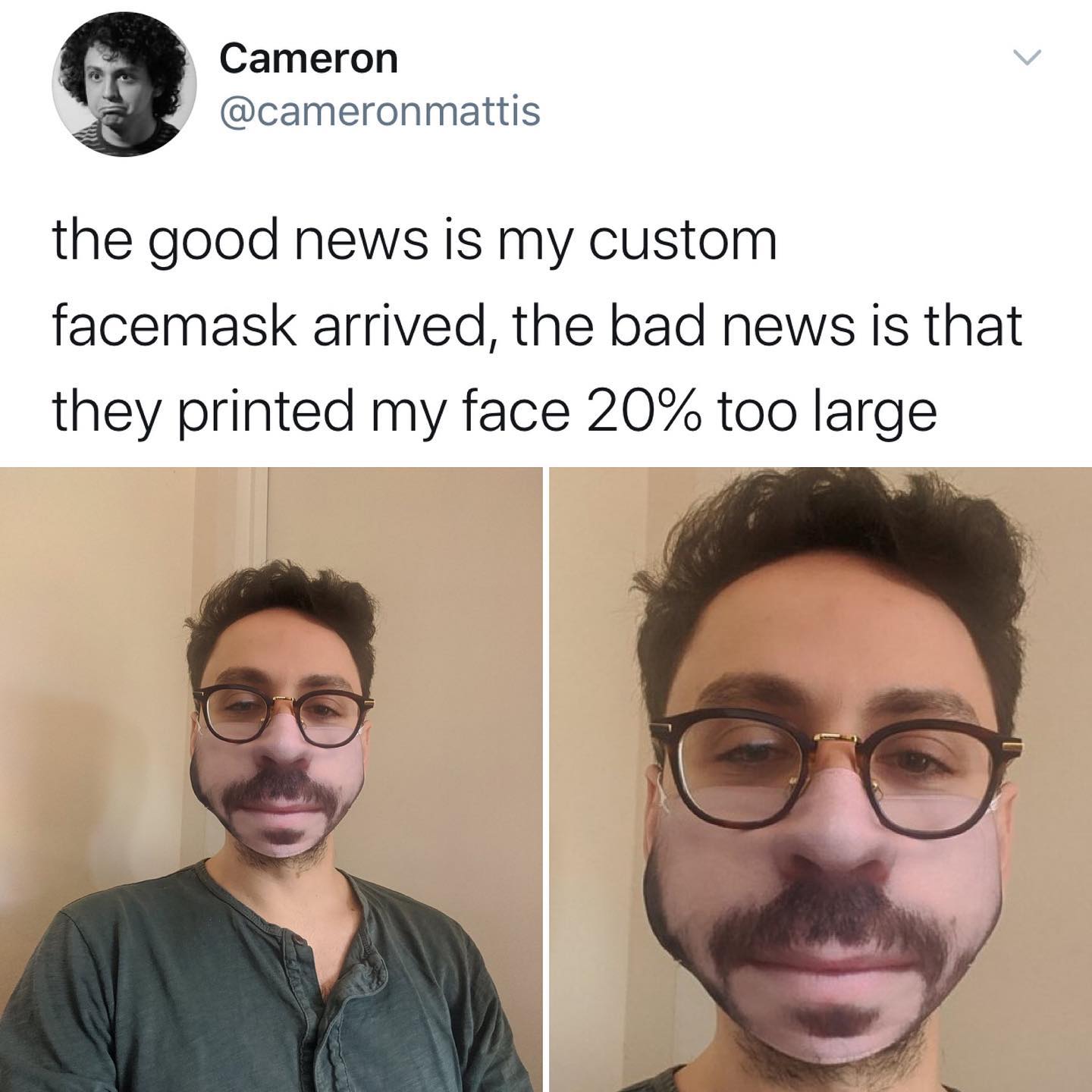 dank memes - twitter - custom face mask fails - v Cameron the good news is my custom facemask arrived, the bad news is that they printed my face 20% too large