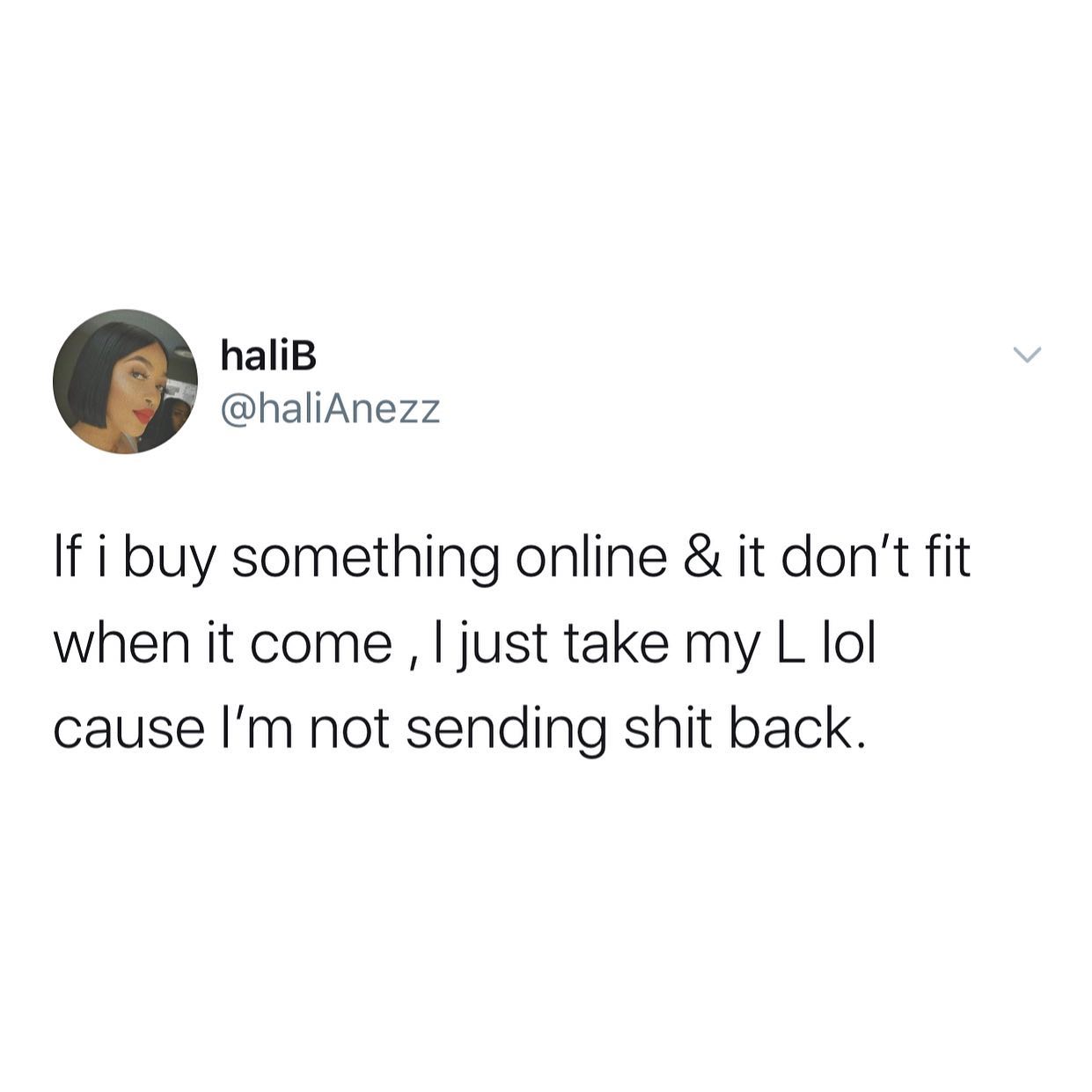 dank memes - twitter - loyal girls only stay home - haliB If i buy something online & it don't fit when it come , I just take my L lol cause I'm not sending shit back.