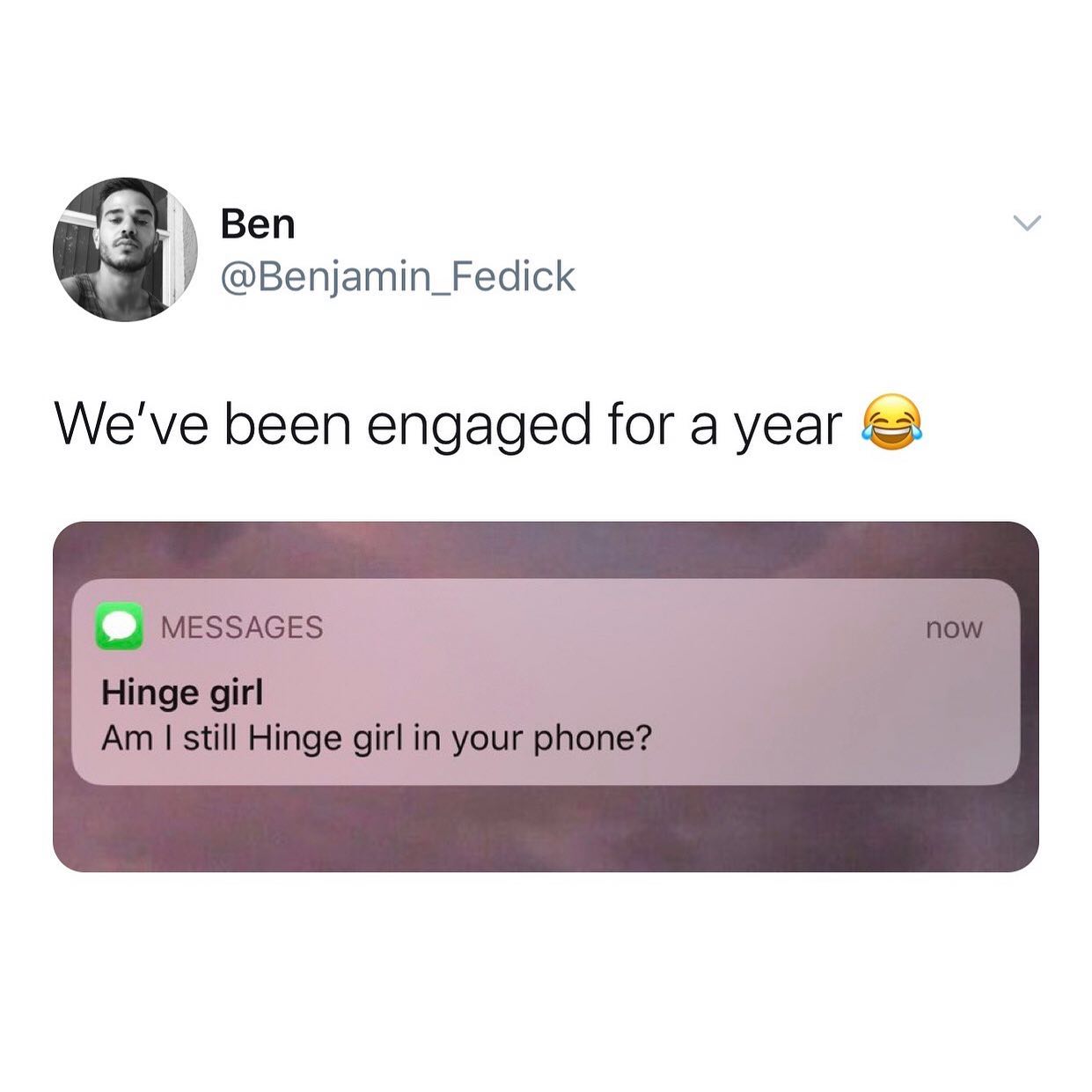 dank memes - twitter - multimedia - Ben We've been engaged for a year Messages now Hinge girl Am I still Hinge girl in your phone?